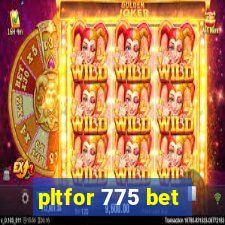 pltfor 775 bet